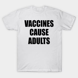 Vaccines Cause Adults - BLACK T-Shirt